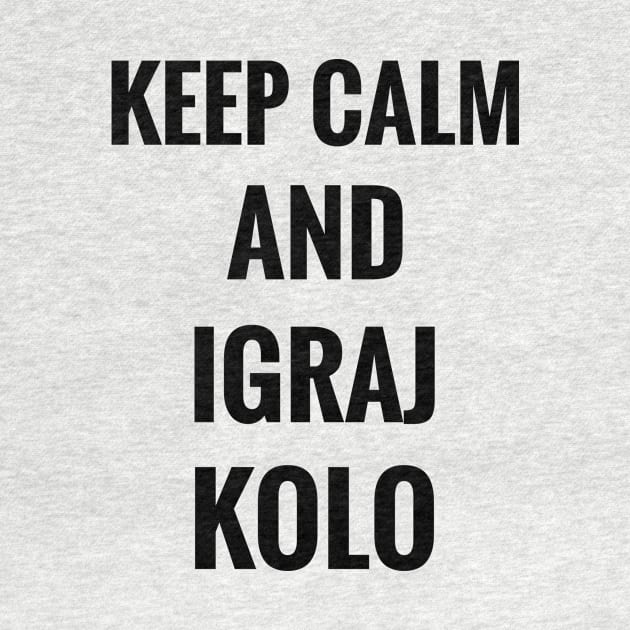 Keep Calm And Igraj Kolo | National Folks Folklor by Puki Designs